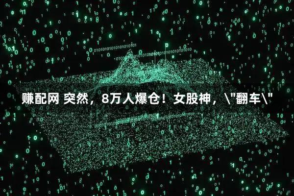 赚配网 突然，8万人爆仓！女股神，＂翻车＂
